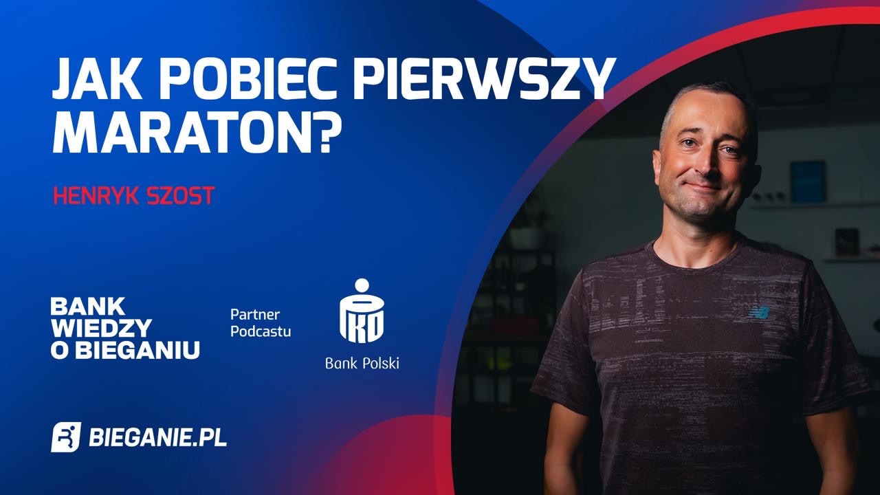 Jak pobiec pierwszy maraton – Henryk Szost Bank Wiedzy o Bieganiu PODCAST